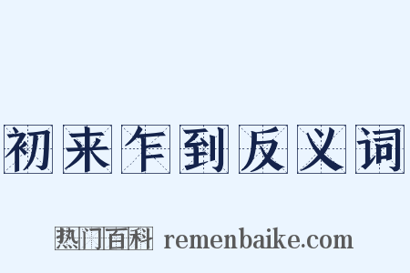 初来乍到反义词是什么意思的图片